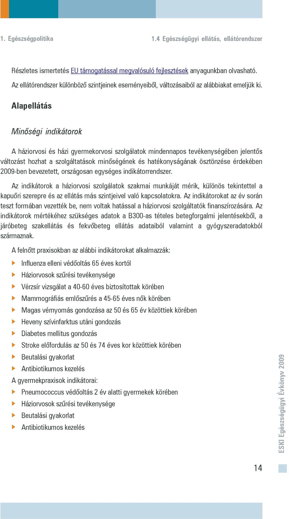 Alapellátás Minõségi indikátorok A háziorvosi és házi gyermekorvosi szolgálatok mindennapos tevékenységében jelentõs változást hozhat a szolgáltatások minõségének és hatékonyságának ösztönzése