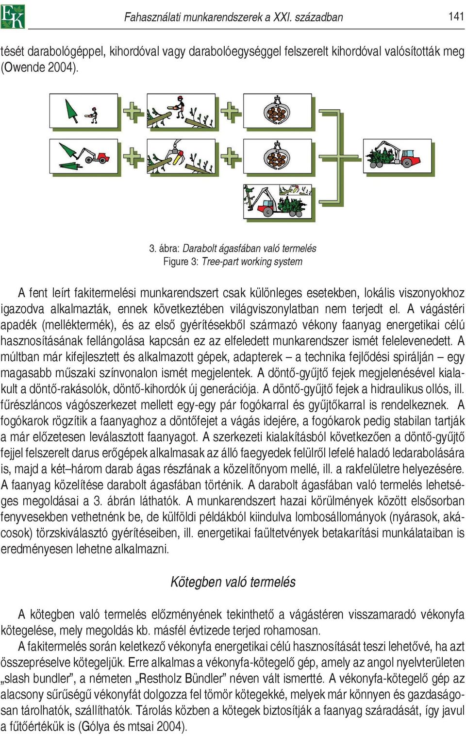 következtében világviszonylatban nem terjedt el.