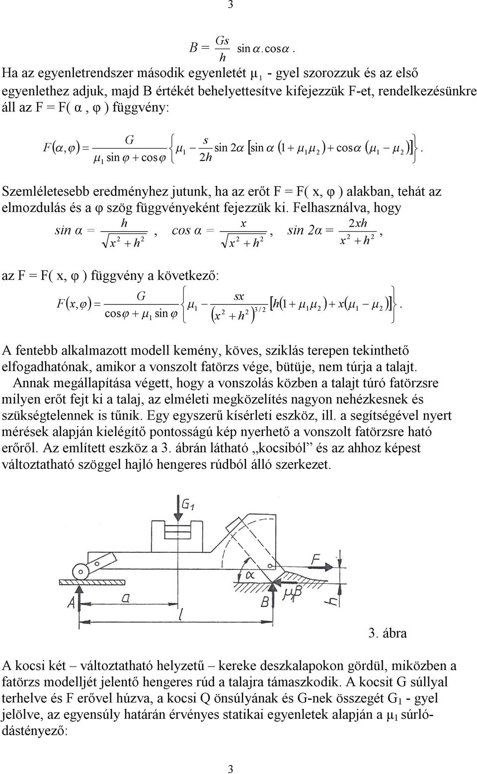 s, sin sin cos h Szemléletesebb eredményhez jutunk, ha az erőt F = F( x, φ ) alakban, tehát az elmozdulás és a φ szög függvényeként fejezzük ki.