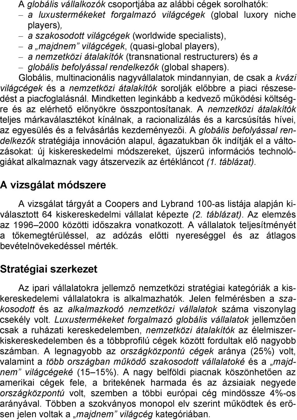 Globális, multinacionális nagyvállalatok mindannyian, de csak a kvázi világcégek és a nemzetközi átalakítók sorolják előbbre a piaci részesedést a piacfoglalásnál.