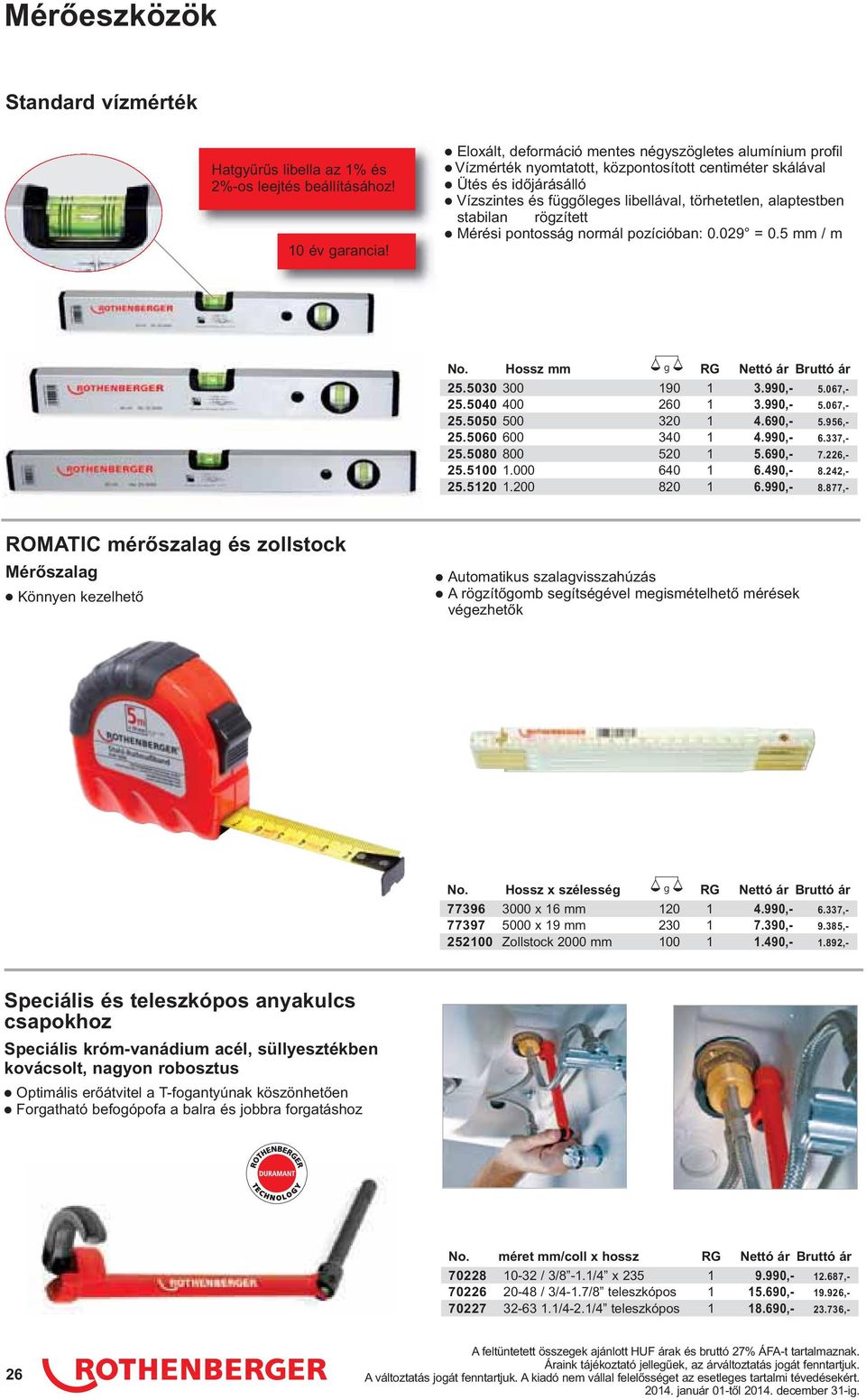 stabilan rögzített Mérési pontosság normál pozícióban: 0.029 = 0.5 mm / m No. Hossz mm RG Nettó ár Bruttó ár 25.5030 300 190 1 3.990,- 5.067,- 25.5040 400 260 1 3.990,- 5.067,- 25.5050 500 320 1 4.