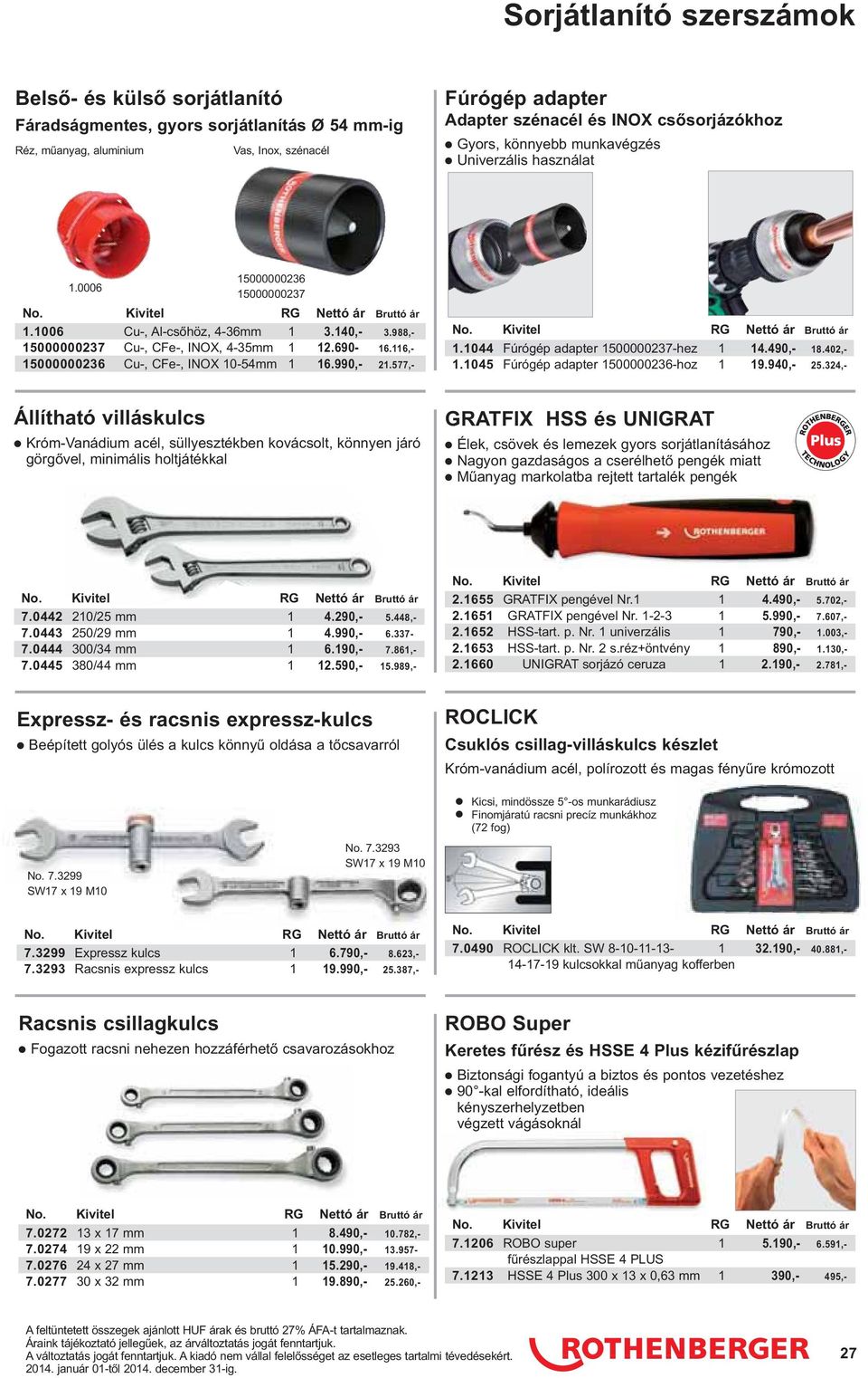 116,- 15000000236 Cu-, CFe-, INOX 10-54mm 1 16.990,- 21.577,- 1.1044 Fúrógép adapter 1500000237-hez 1 14.490,- 18.402,- 1.1045 Fúrógép adapter 1500000236-hoz 1 19.940,- 25.