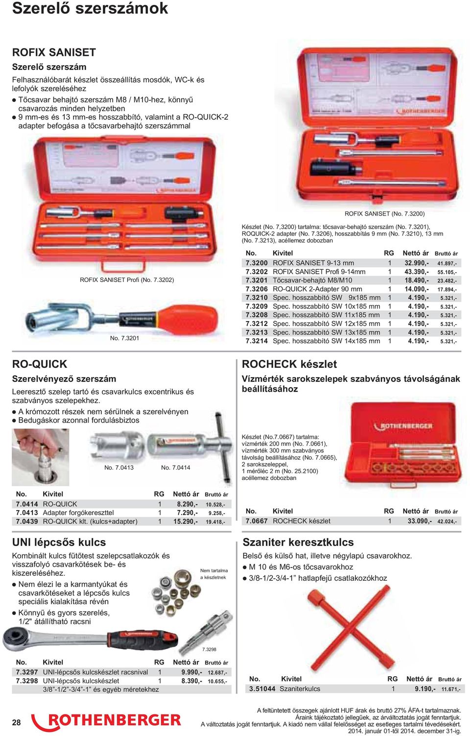 7,3200) tartalma: tőcsavar-behajtó szerszám (No. 7.3201), ROQUICK-2 adapter (No. 7.3206), hosszabbítás 9 mm (No. 7.3210), 13 mm (No. 7.3213), acéllemez dobozban ROFIX SANISET Profi (No. 7.3202) No. 7.3201 7.