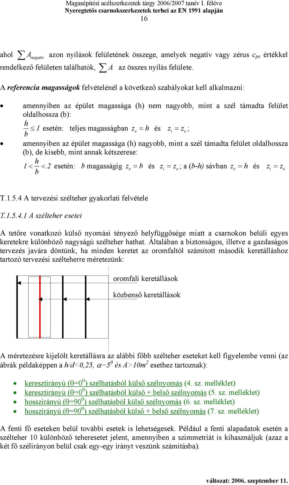 és z = ze ; amennyen az épület magassága (h) nagyo, mnt a szél támadta felület oldalhossza (), de kse, mnt annak kétszerese: h 1 < < 2 esetén: magasságg z e = és z = ze ; a (-h) sávan z e = h és z =