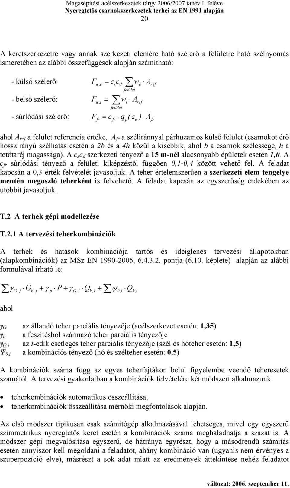 esetén a 2 és a 4h közül a ksek, ahol a csarnok szélessége, h a tetőtaréj magassága). A c s c d szerkezet tényező a 15 m-nél alacsonya épületek esetén 1,0.