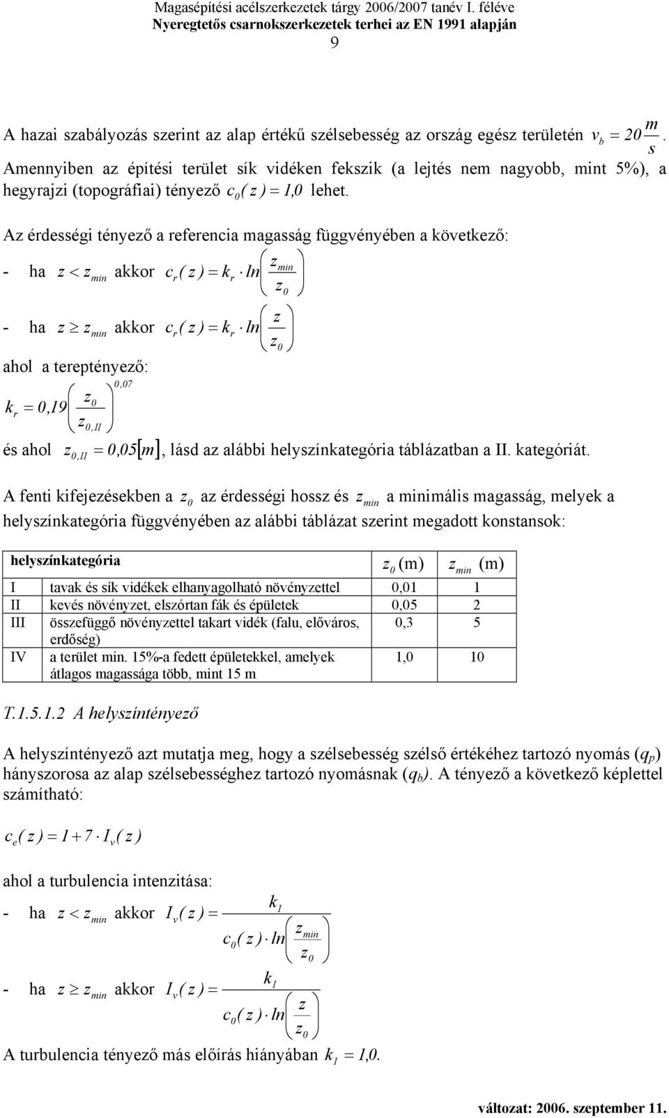 Az érdesség tényező a referenca magasság függvényéen a következő: z - ha z < z mn akkor mn c = r( z ) kr ln z0 - ha z z mn akkor ahol a tereptényező: z kr = 0,19 z és ahol z, II 0 0,II 0 = 0,07 0,05