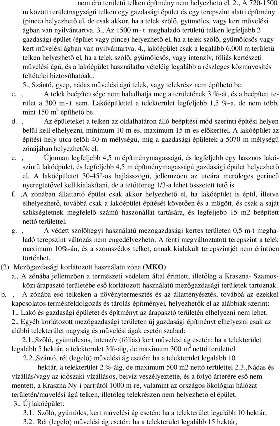 nyilvántartva. 3., Az 1500 m- t meghaladó terület telken legfeljebb 2 gazdasági épület (épület vagy pince) helyezhet el, ha a telek sz, gyümölcsös vagy kert m velési ágban van nyilvántartva. 4.