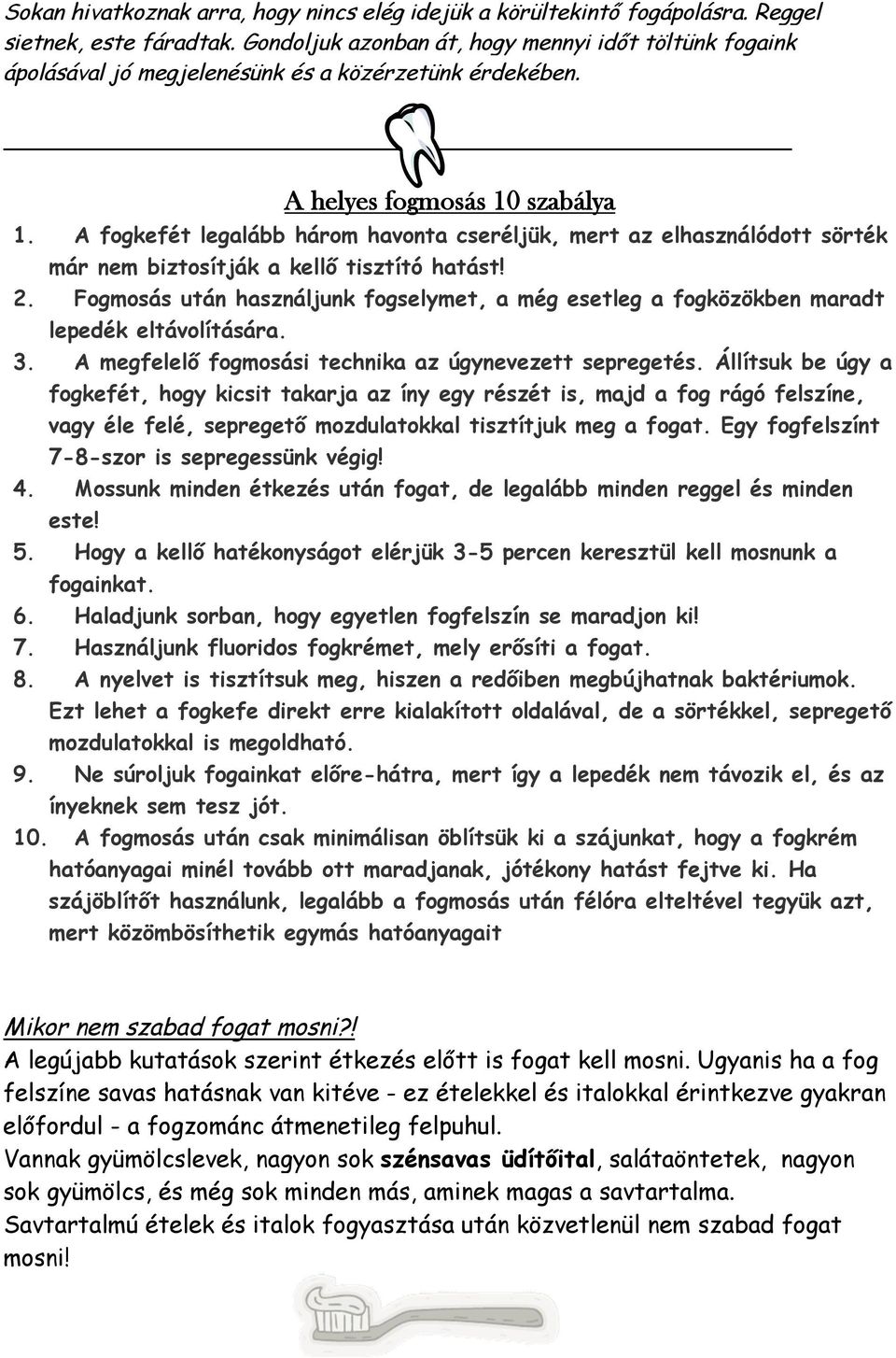 A fogkefét legalább három havonta cseréljük, mert az elhasználódott sörték már nem biztosítják a kellő tisztító hatást! 2.