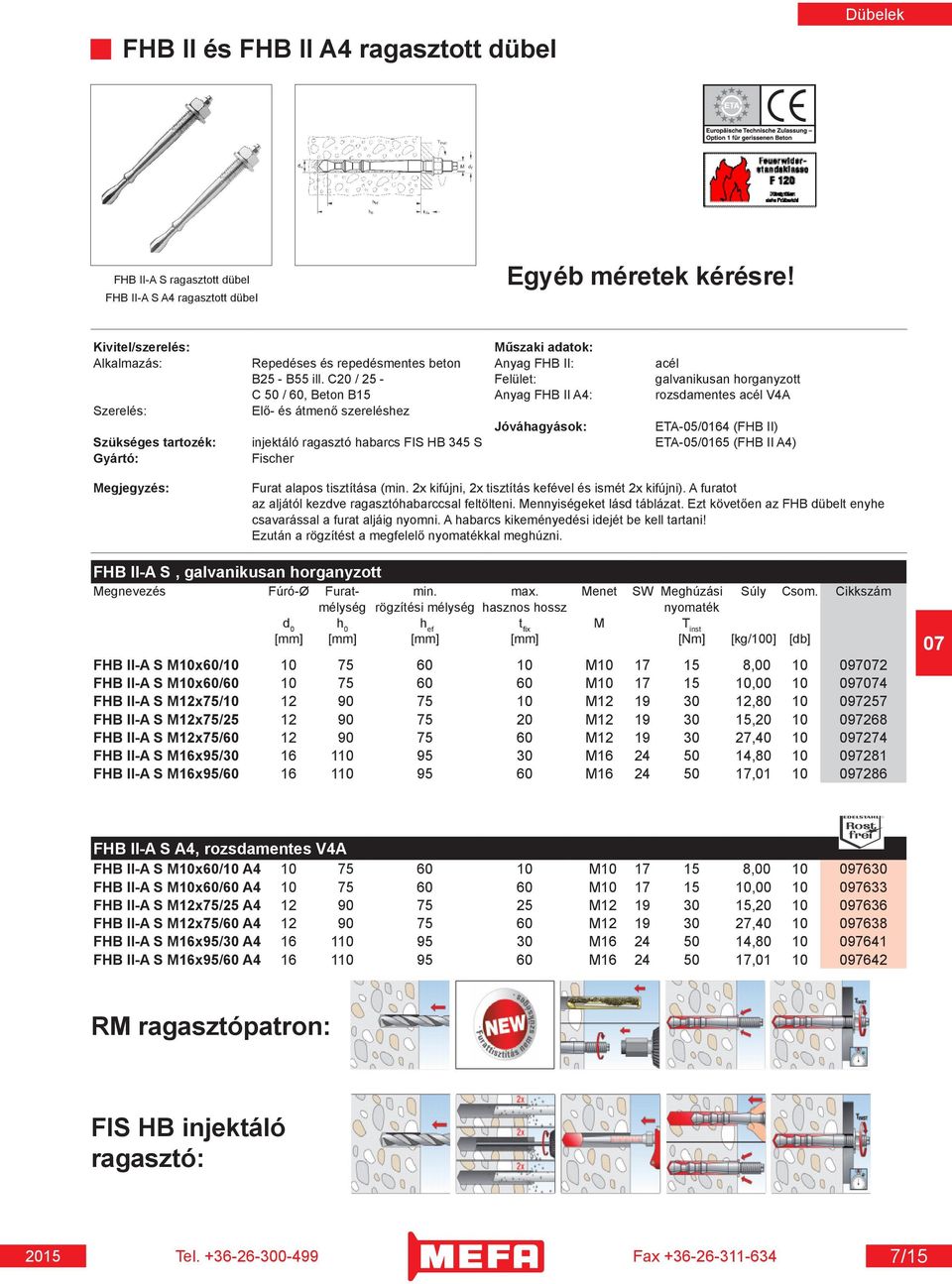 C20 / 25 - Felület: galvanikusan horganyzott C 50 / 60, Beton B15 Anyag FHB II A4: rozsdamentes acél V4A Szerelés: Elő- és átmenő szereléshez Jóváhagyások: ETA-05/0164 (FHB II) Szükséges tartozék: