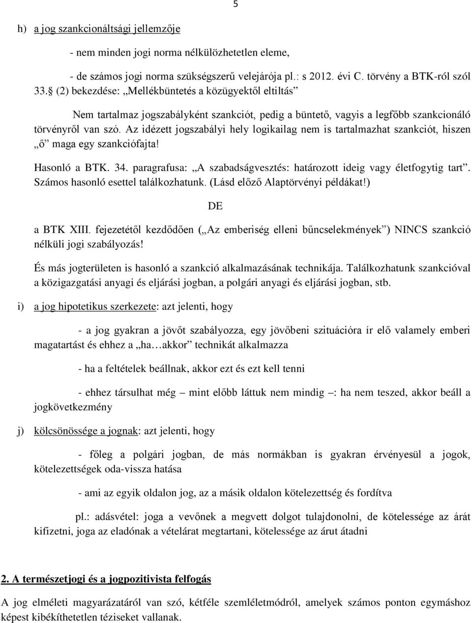 Az idézett jogszabályi hely logikailag nem is tartalmazhat szankciót, hiszen ő maga egy szankciófajta! Hasonló a BTK. 34. paragrafusa: A szabadságvesztés: határozott ideig vagy életfogytig tart.