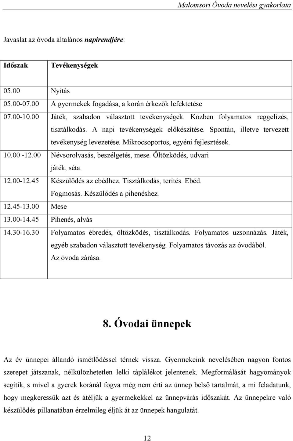 00 Névsorolvasás, beszélgetés, mese. Öltözködés, udvari játék, séta. 12.00-12.45 Készülődés az ebédhez. Tisztálkodás, terítés. Ebéd. Fogmosás. Készülődés a pihenéshez. 12.45-13.00 Mese 13.00-14.