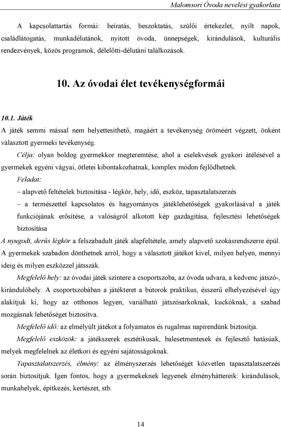 Célja: olyan boldog gyermekkor megteremtése, ahol a cselekvések gyakori átélésével a gyermekek egyéni vágyai, ötletei kibontakozhatnak, komplex módon fejlődhetnek.