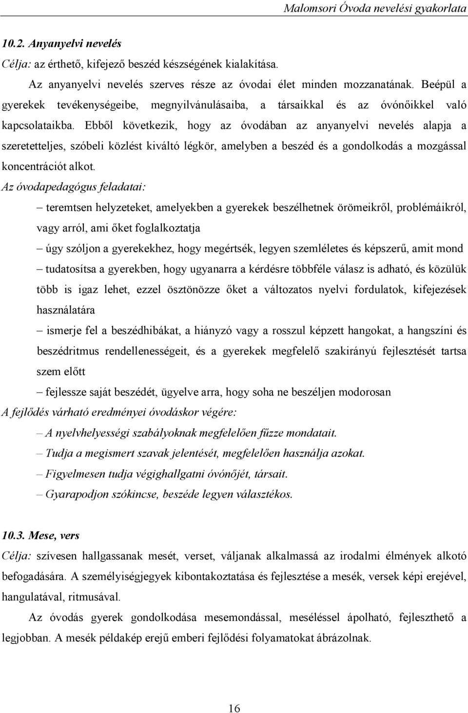 Ebből következik, hogy az óvodában az anyanyelvi nevelés alapja a szeretetteljes, szóbeli közlést kiváltó légkör, amelyben a beszéd és a gondolkodás a mozgással koncentrációt alkot.