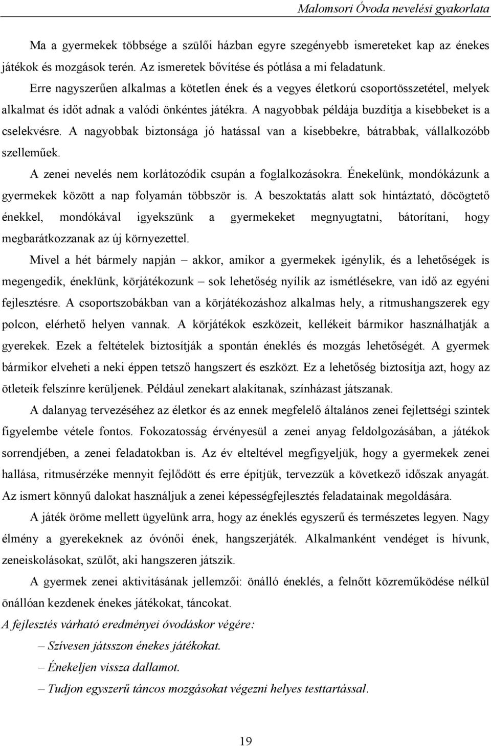 A nagyobbak biztonsága jó hatással van a kisebbekre, bátrabbak, vállalkozóbb szelleműek. A zenei nevelés nem korlátozódik csupán a foglalkozásokra.