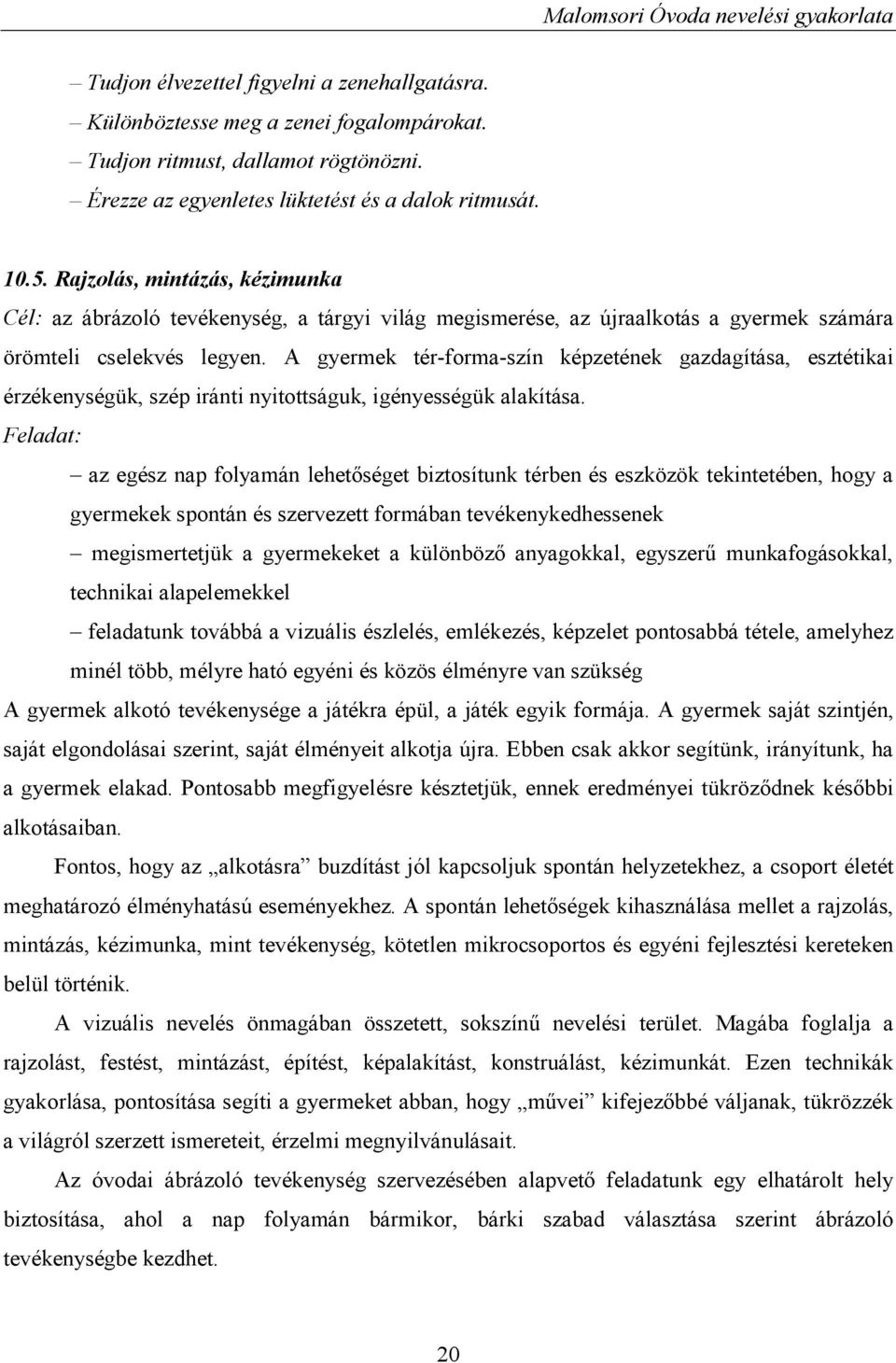 A gyermek tér-forma-szín képzetének gazdagítása, esztétikai érzékenységük, szép iránti nyitottságuk, igényességük alakítása.