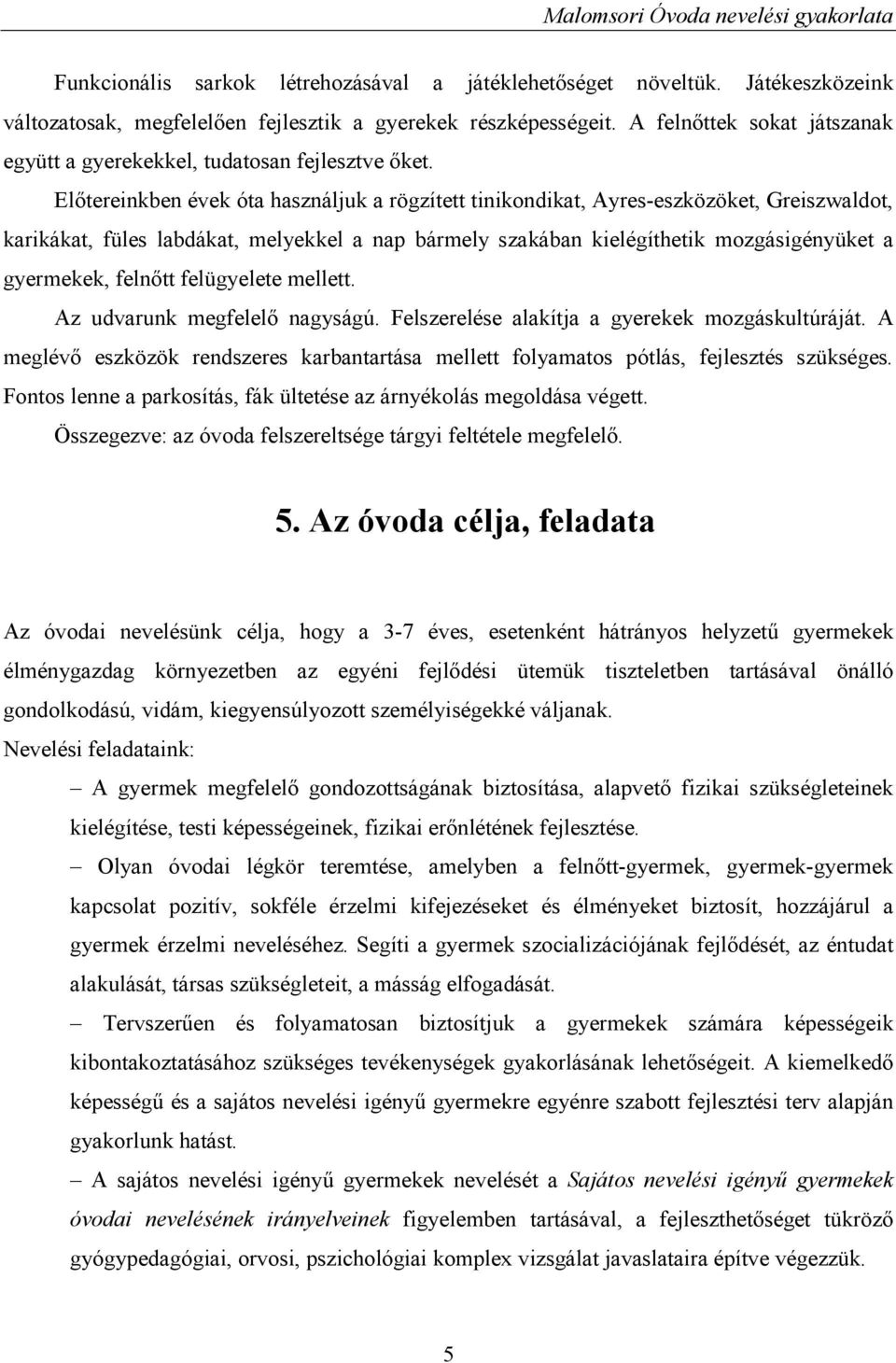 Előtereinkben évek óta használjuk a rögzített tinikondikat, Ayres-eszközöket, Greiszwaldot, karikákat, füles labdákat, melyekkel a nap bármely szakában kielégíthetik mozgásigényüket a gyermekek,