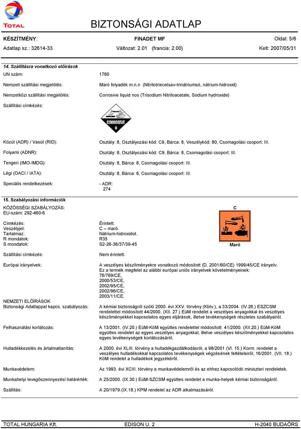 n (Nitrilotriecetsav-trinátriumsó, nátrium-hidroxid) Corrosive liquid nos (Trisodium Nitriloacetate, Sodium hydroxide) Szállítási címkézés: Közút (ADR) / Vasút (RID): Folyami (ADNR): Tengeri