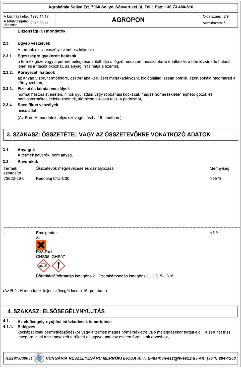 a szemet, Környezeti hatások az anyag vízbe, termőföldre, csatornába kerülését megakadályozni, biológiailag lassan bomlik, ezért sokáig megmarad a környezetben, Fizikai és kémiai veszélyek normál