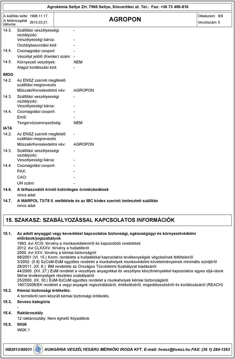 480816 Oldalszám: 8/9 14.3. 14.4. 14.5. IMDG 14.2. 14.3. 14.4. IATA 14.2. 14.3. 14.4. 14.6. 14.7.