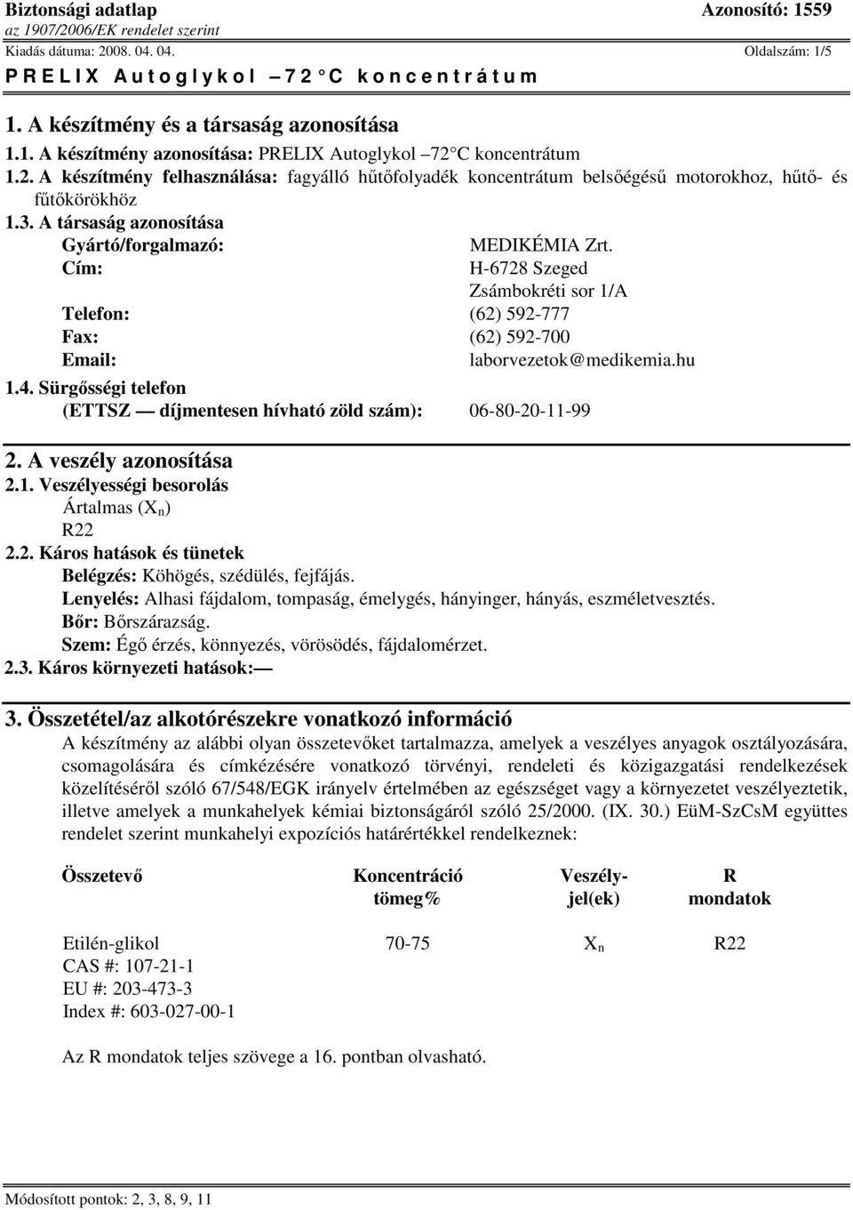 Sürgősségi telefon (ETTSZ díjmentesen hívható zöld szám): 06-80-20-11-99 2. A veszély azonosítása 2.1. Veszélyességi besorolás Ártalmas (X n ) R22 2.2. Káros hatások és tünetek Belégzés: Köhögés, szédülés, fejfájás.