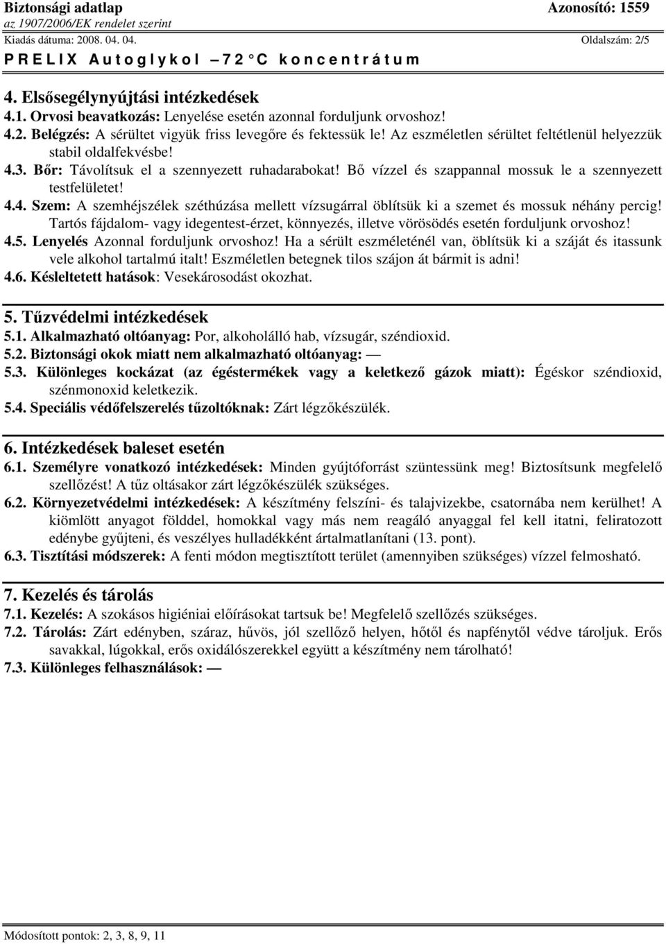 Tartós fájdalom- vagy idegentest-érzet, könnyezés, illetve vörösödés esetén forduljunk orvoshoz! 4.5. Lenyelés Azonnal forduljunk orvoshoz!