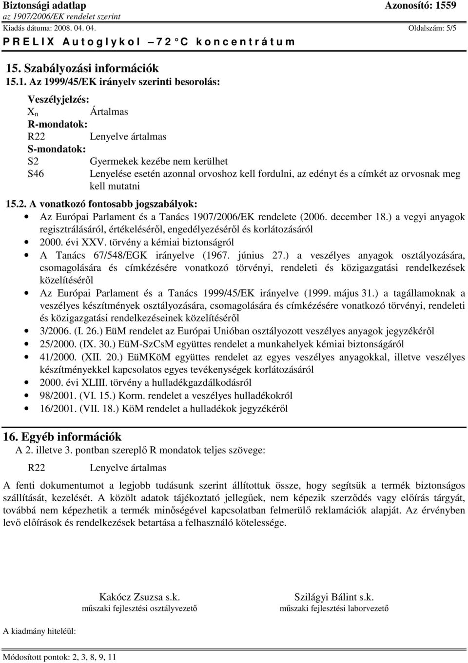 .1. Az 1999/45/EK irányelv szerinti besorolás: Veszélyjelzés: X n Ártalmas R-mondatok: R22 Lenyelve ártalmas S-mondatok: S2 Gyermekek kezébe nem kerülhet S46 Lenyelése esetén azonnal orvoshoz kell