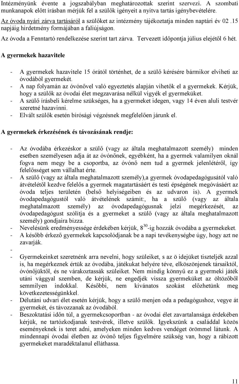 Tervezett időpontja július elejétől 6 hét. A gyermekek hazavitele - A gyermekek hazavitele 15 órától történhet, de a szülő kérésére bármikor elviheti az óvodából gyermekét.