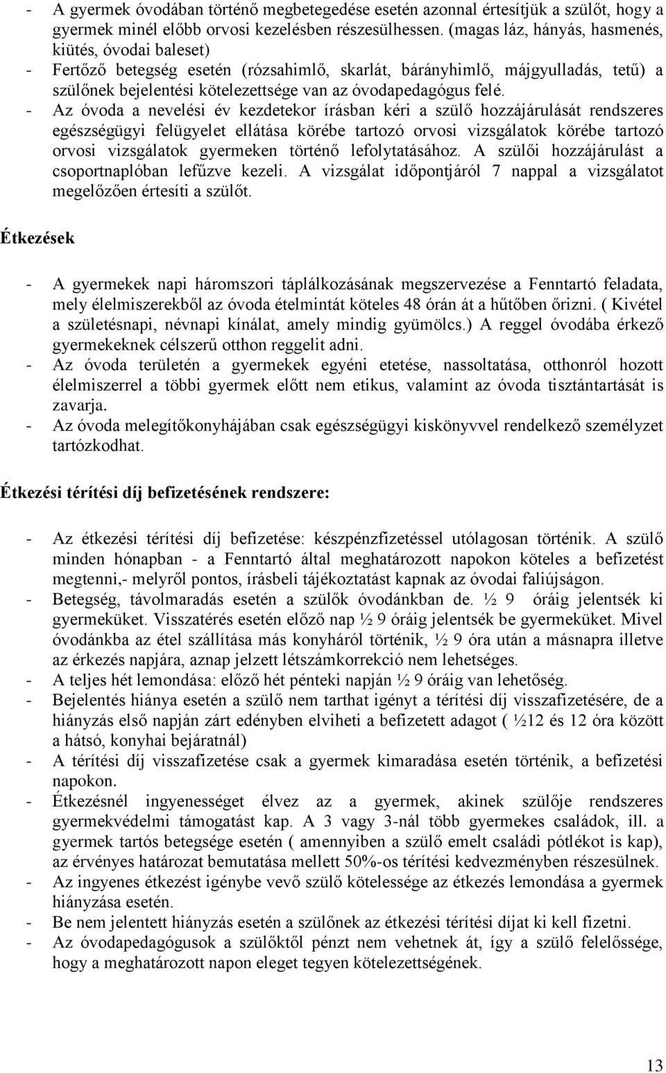 - Az óvoda a nevelési év kezdetekor írásban kéri a szülő hozzájárulását rendszeres egészségügyi felügyelet ellátása körébe tartozó orvosi vizsgálatok körébe tartozó orvosi vizsgálatok gyermeken