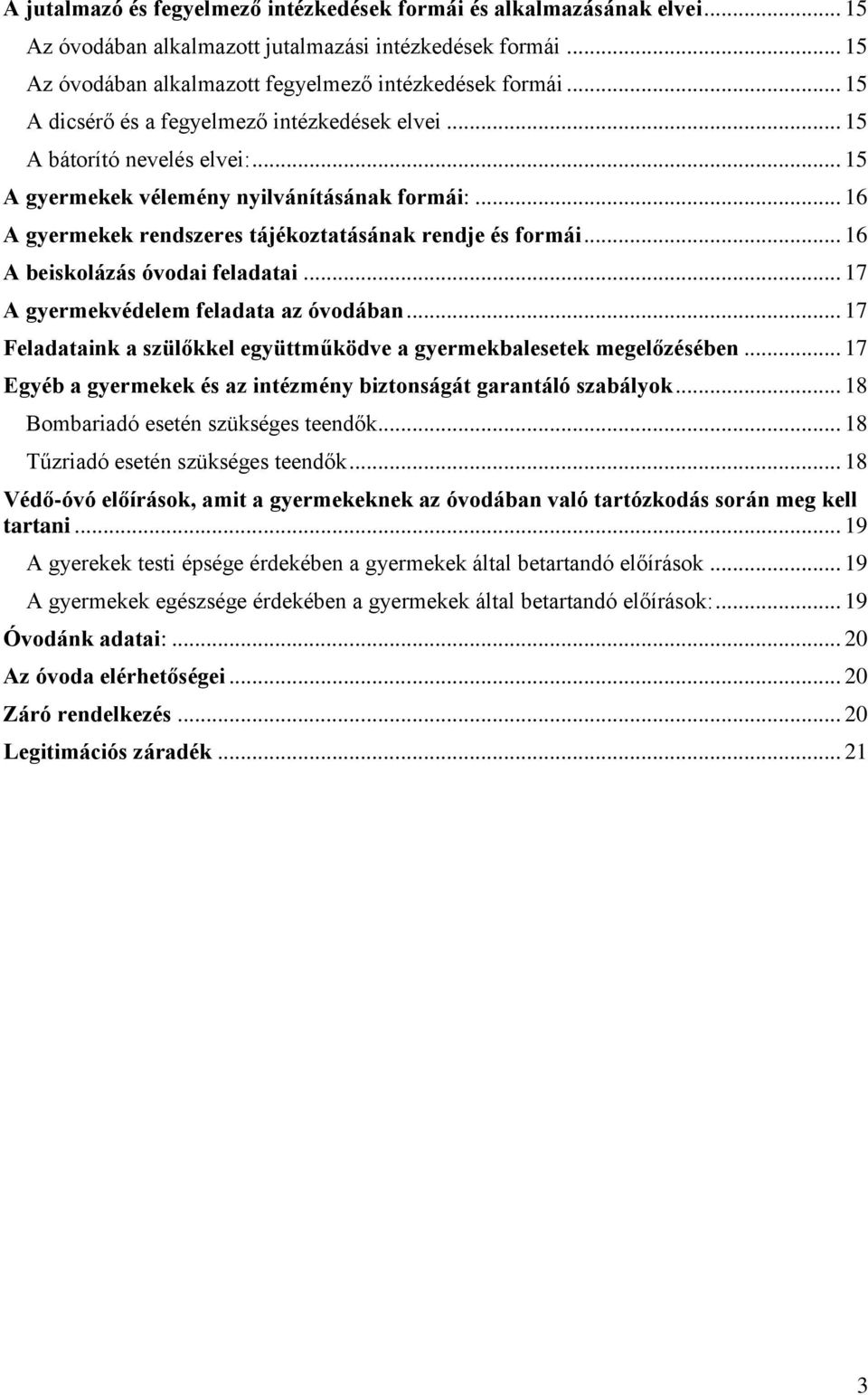 .. 16 A beiskolázás óvodai feladatai... 17 A gyermekvédelem feladata az óvodában... 17 Feladataink a szülőkkel együttműködve a gyermekbalesetek megelőzésében.