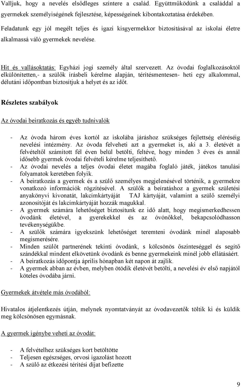 Az óvodai foglalkozásoktól elkülönítetten,- a szülők írásbeli kérelme alapján, térítésmentesen- heti egy alkalommal, délutáni időpontban biztosítjuk a helyet és az időt.