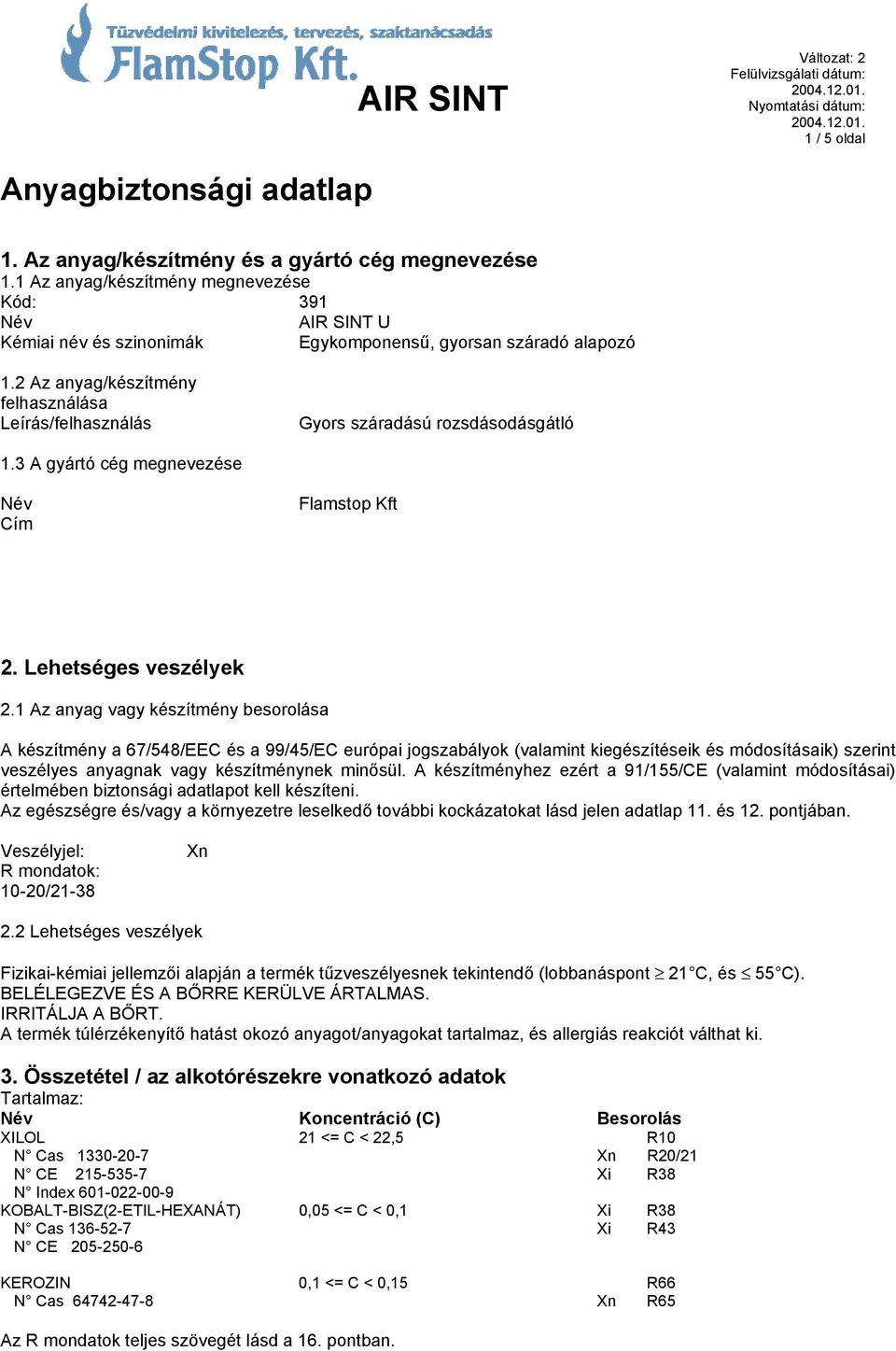 2 Az anyag/készítmény felhasználása Leírás/felhasználás Gyors száradású rozsdásodásgátló 1.3 A gyártó cég megnevezése Név Cím Flamstop Kft 2. Lehetséges veszélyek 2.