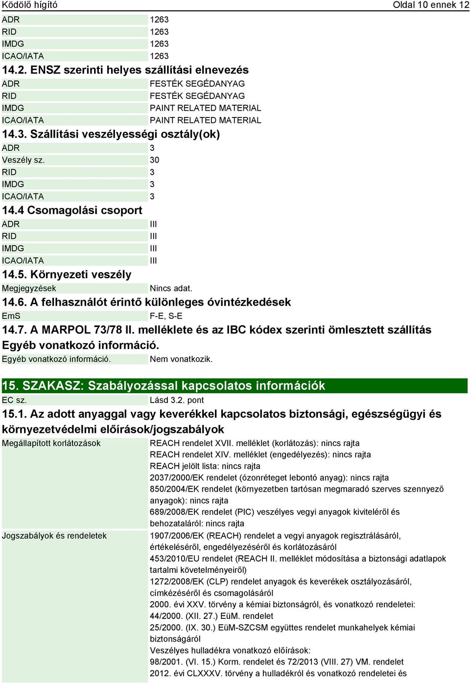 A felhasználót érintő különleges óvintézkedések EmS F-E, S-E 14.7. A MARPOL 73/78 II. melléklete és az IBC kódex szerinti ömlesztett szállítás Egyéb vonatkozó információ. Egyéb vonatkozó információ. Nem vonatkozik.