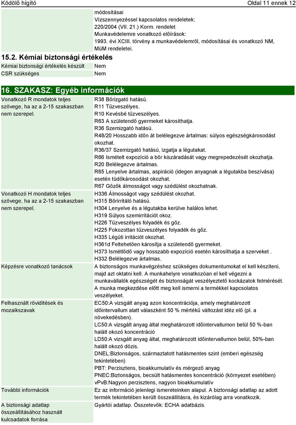 Képzésre vonatkozó tanácsok Felhasznált rövidítések és mozaikszavak További információk A biztonsági adatlap összeállításához használt kulcsadatok forrása módosításai Vízszennyezéssel kapcsolatos