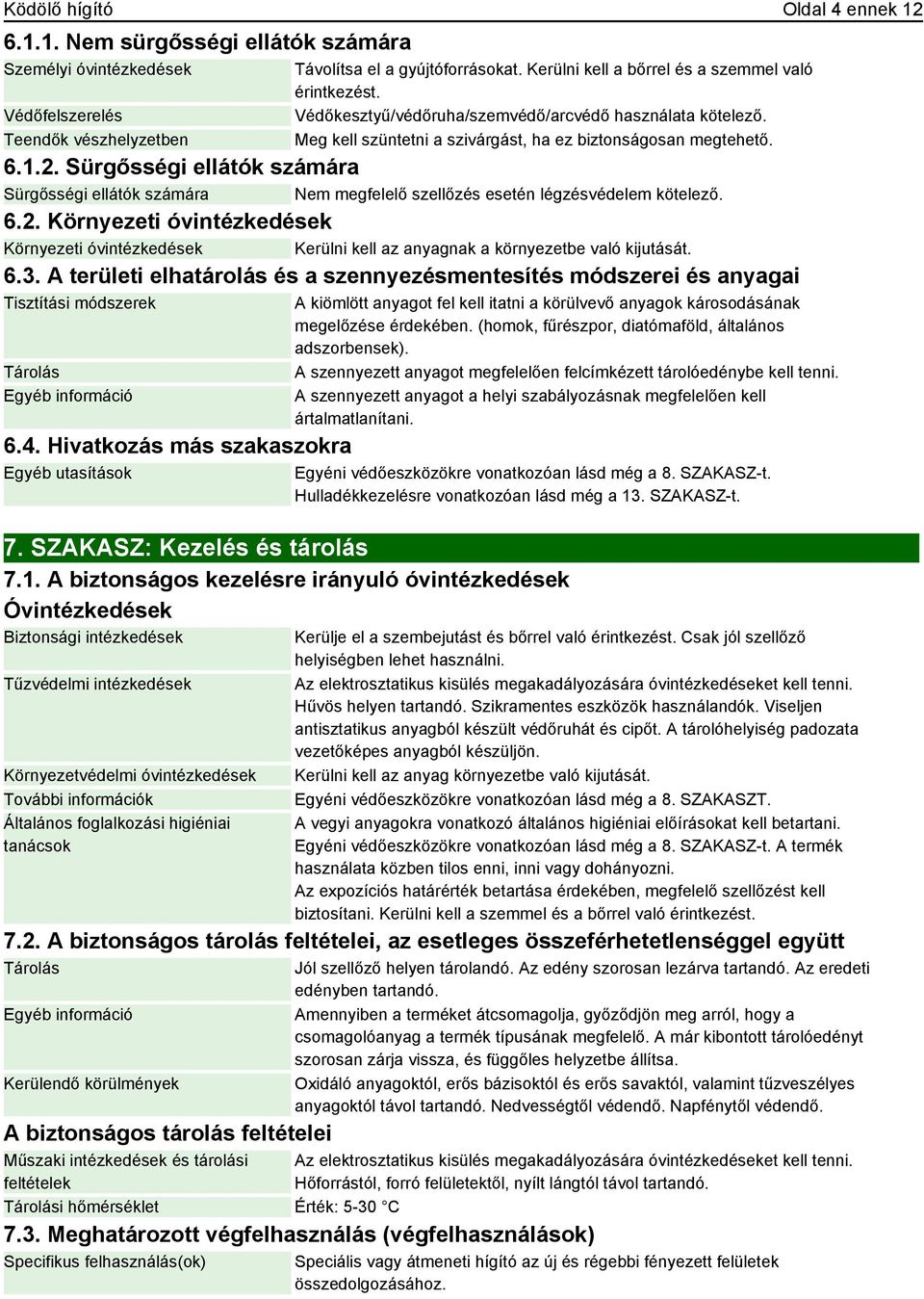 Sürgősségi ellátók számára Sürgősségi ellátók számára Nem megfelelő szellőzés esetén légzésvédelem kötelező. 6.2.