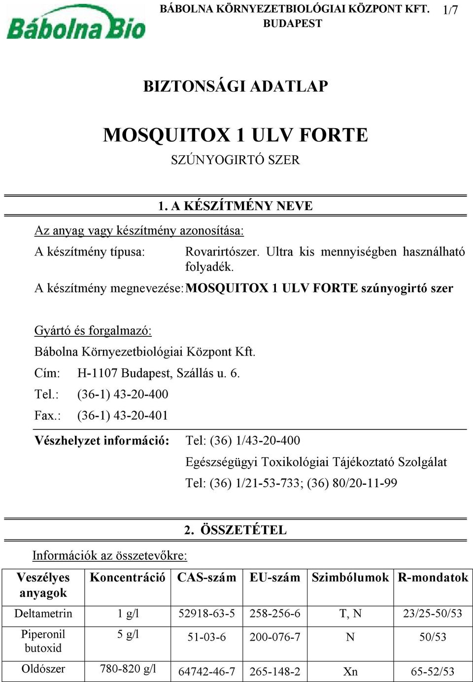 A készítmény megnevezése: MOSQUITOX 1 ULV FORTE szúnyogirtó szer Gyártó és forgalmazó: Bábolna Környezetbiológiai Központ Kft. Cím: H-1107 Budapest, Szállás u. 6. Tel.: (36-1) 43-20-400 Fax.