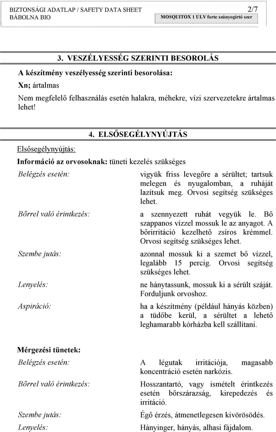 ELSŐSEGÉLYNYÚJTÁS Információ az orvosoknak: tüneti kezelés szükséges Belégzés esetén: Bőrrel való érintkezés: Szembe jutás: Lenyelés: Aspiráció: vigyük friss levegőre a sérültet; tartsuk melegen és