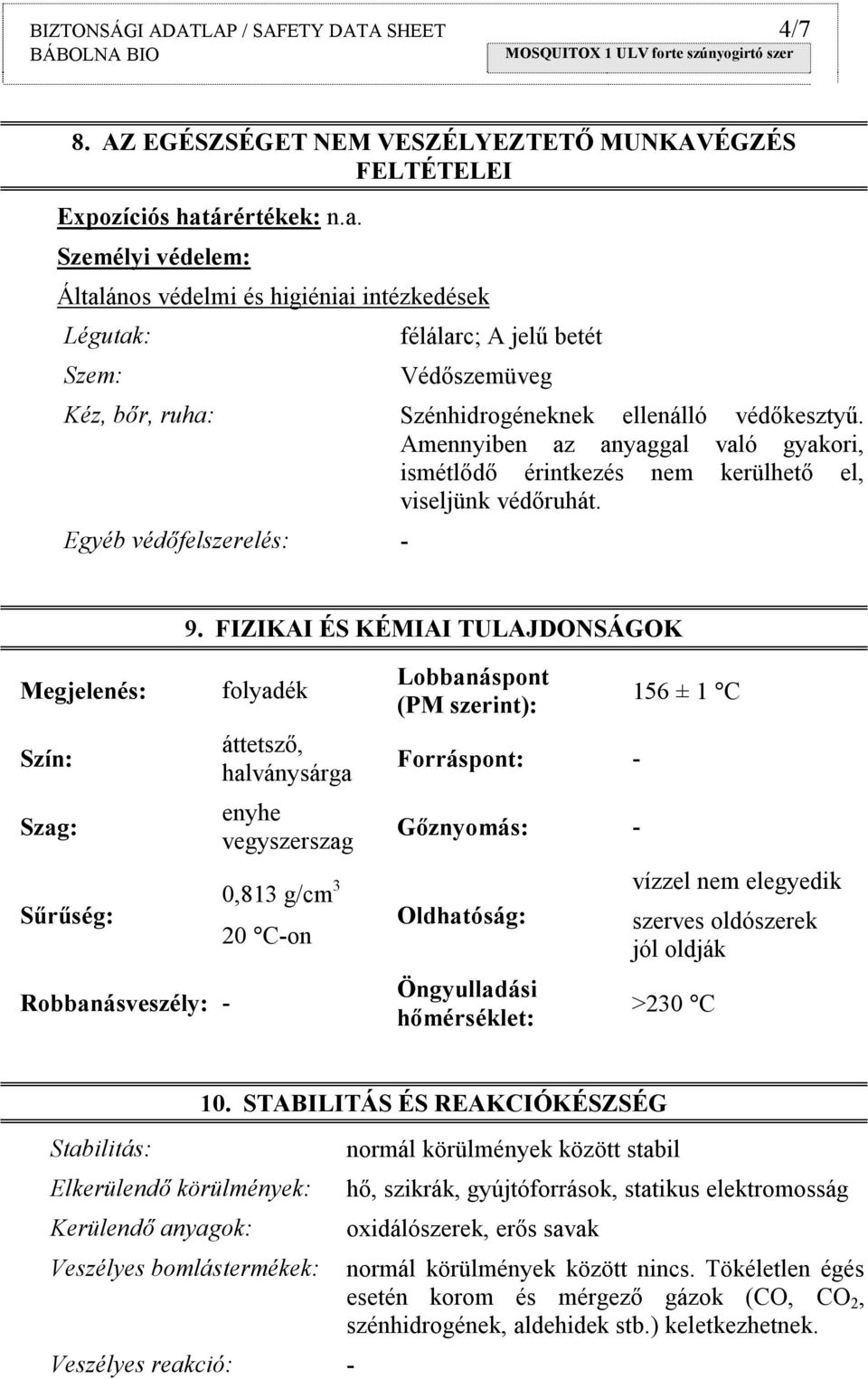 Amennyiben az anyaggal való gyakori, ismétlődő érintkezés nem kerülhető el, viseljünk védőruhát. Egyéb védőfelszerelés: - 9.