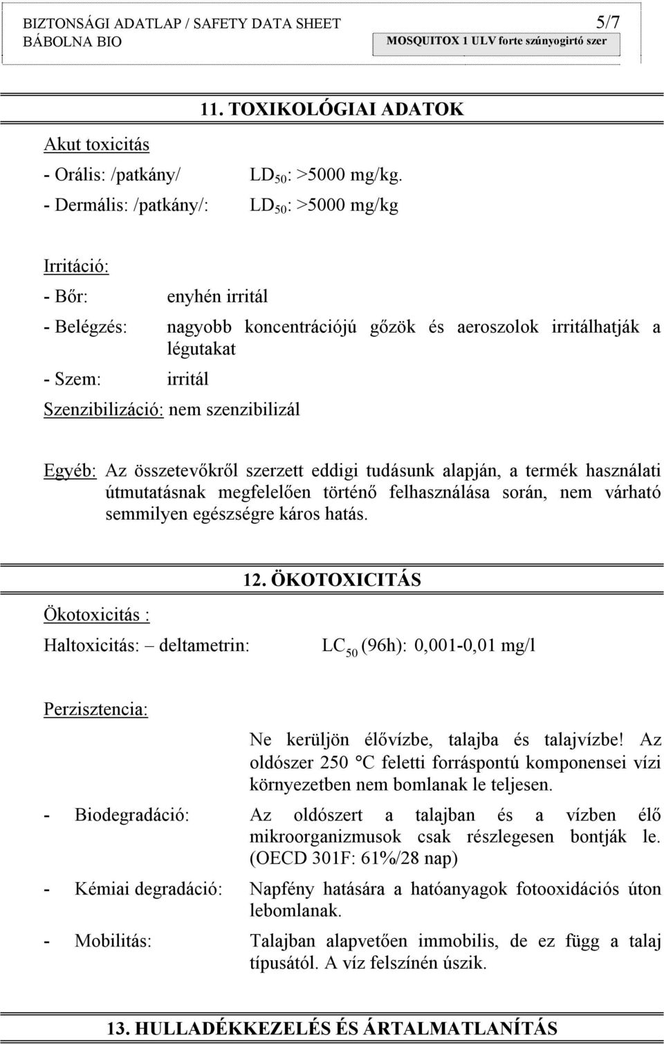 szenzibilizál Egyéb: Az összetevőkről szerzett eddigi tudásunk alapján, a termék használati útmutatásnak megfelelően történő felhasználása során, nem várható semmilyen egészségre káros hatás. 12.