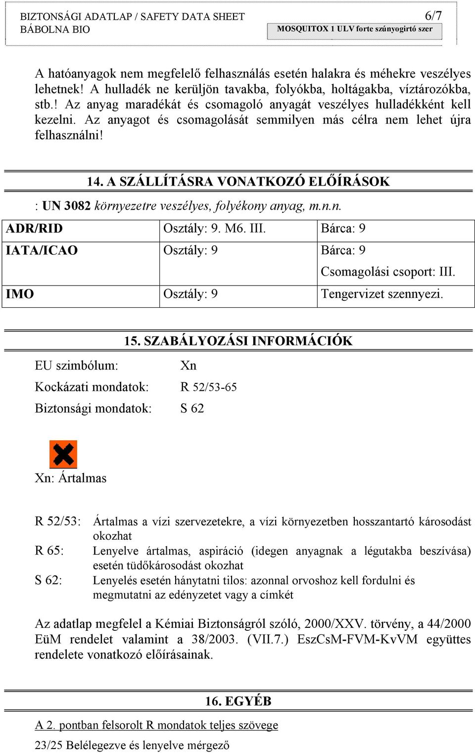 Az anyagot és csomagolását semmilyen más célra nem lehet újra felhasználni! 14. A SZÁLLÍTÁSRA VONATKOZÓ ELŐÍRÁSOK : UN 3082 környezetre veszélyes, folyékony anyag, m.n.n. ADR/RID Osztály: 9. M6. III.