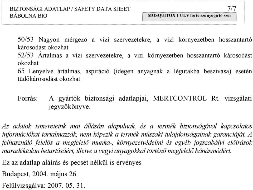 vizsgálati jegyzőkönyve. Az adatok ismereteink mai állásán alapulnak, és a termék biztonságával kapcsolatos információkat tartalmazzák, nem képezik a termék műszaki tulajdonságainak garanciáját.