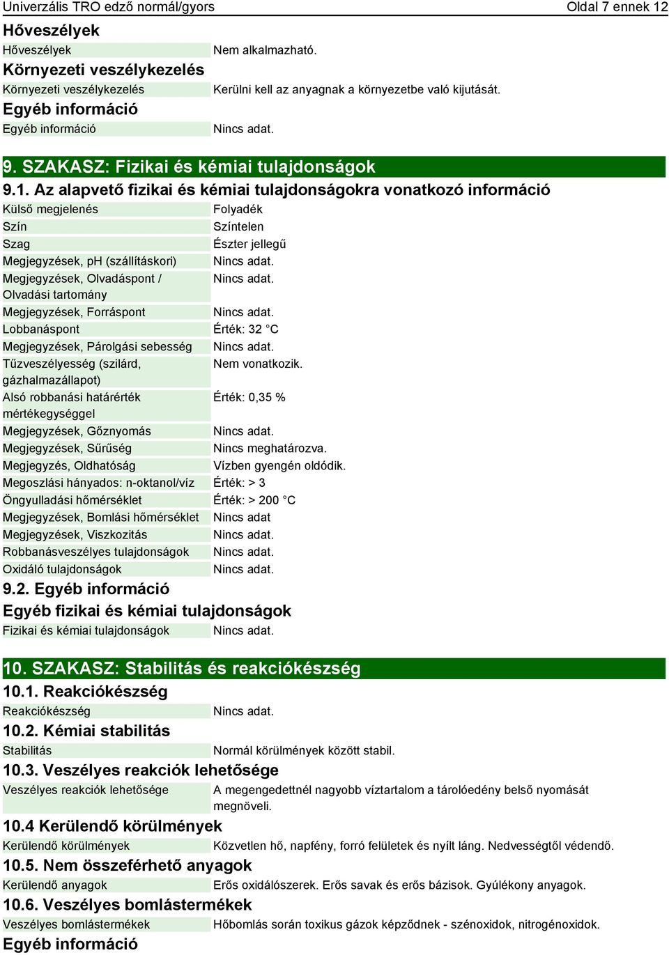 Az alapvető fizikai és kémiai tulajdonságokra vonatkozó információ Külső megjelenés Folyadék Szín Színtelen Szag Észter jellegű Megjegyzések, ph (szállításkori) Megjegyzések, Olvadáspont / Olvadási
