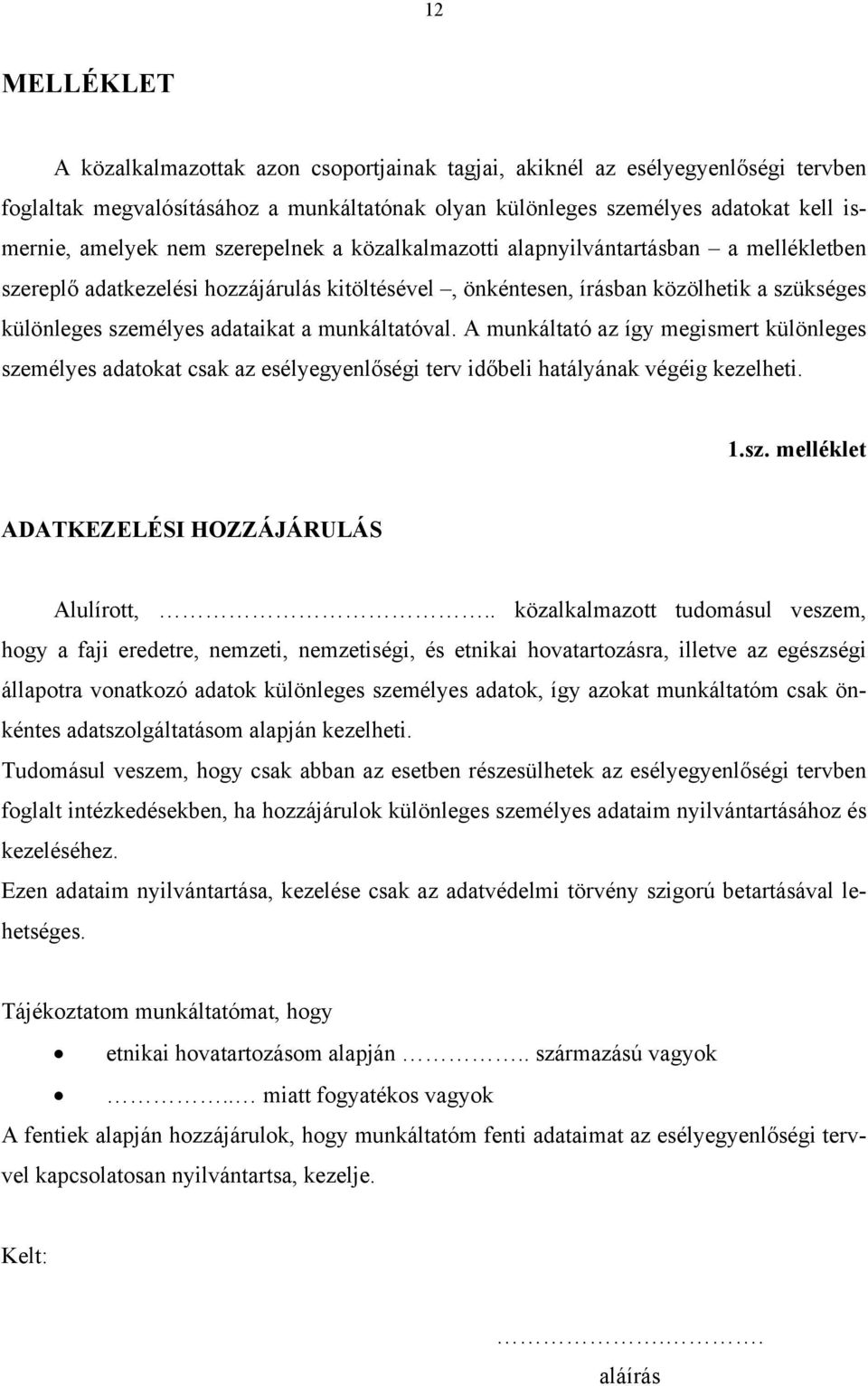 munkáltatóval. A munkáltató az így megismert különleges személyes adatokat csak az esélyegyenlőségi terv időbeli hatályának végéig kezelheti. 1.sz. melléklet ADATKEZELÉSI HOZZÁJÁRULÁS Alulírott,.