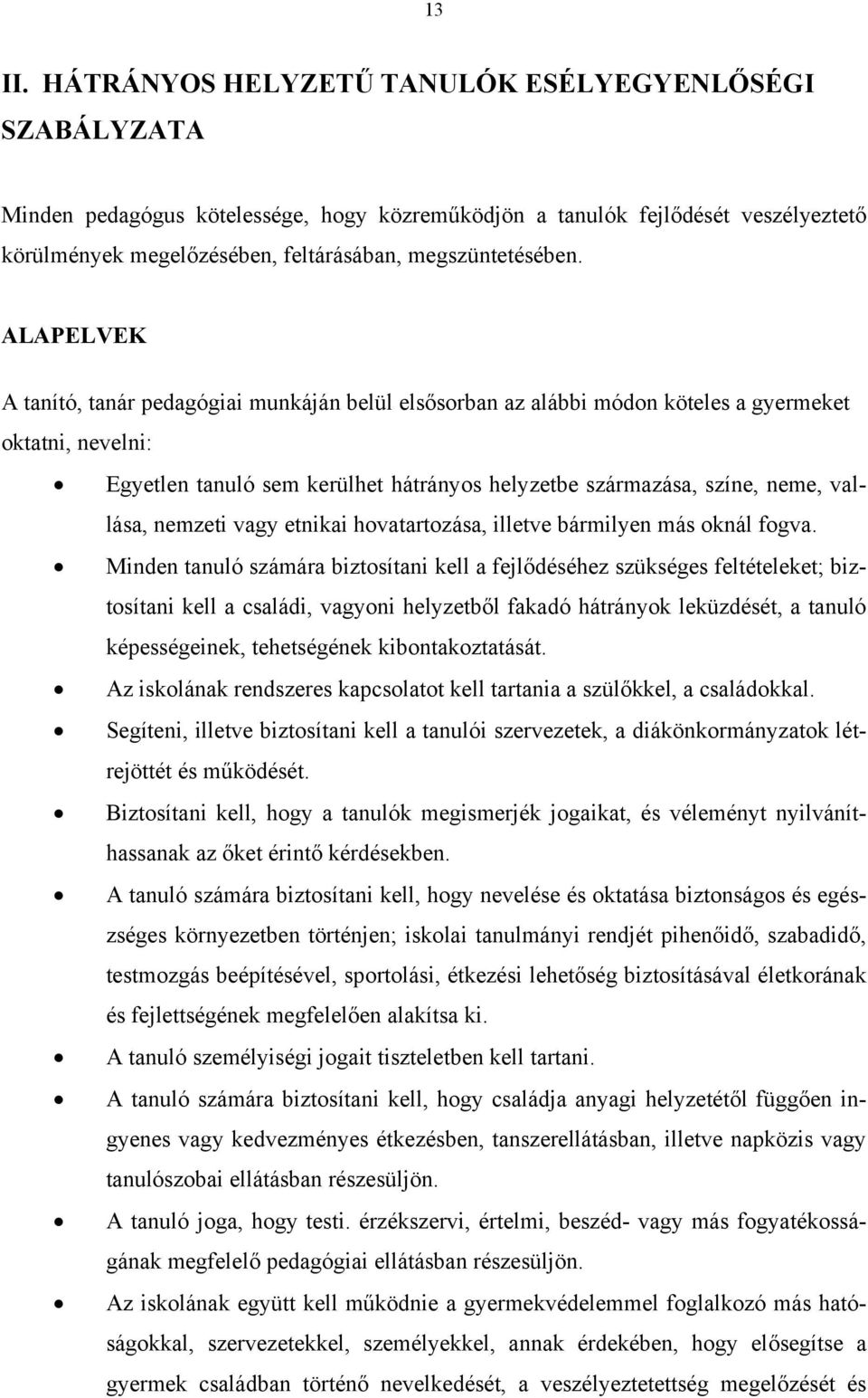 ALAPELVEK A tanító, tanár pedagógiai munkáján belül elsősorban az alábbi módon köteles a gyermeket oktatni, nevelni: Egyetlen tanuló sem kerülhet hátrányos helyzetbe származása, színe, neme, vallása,