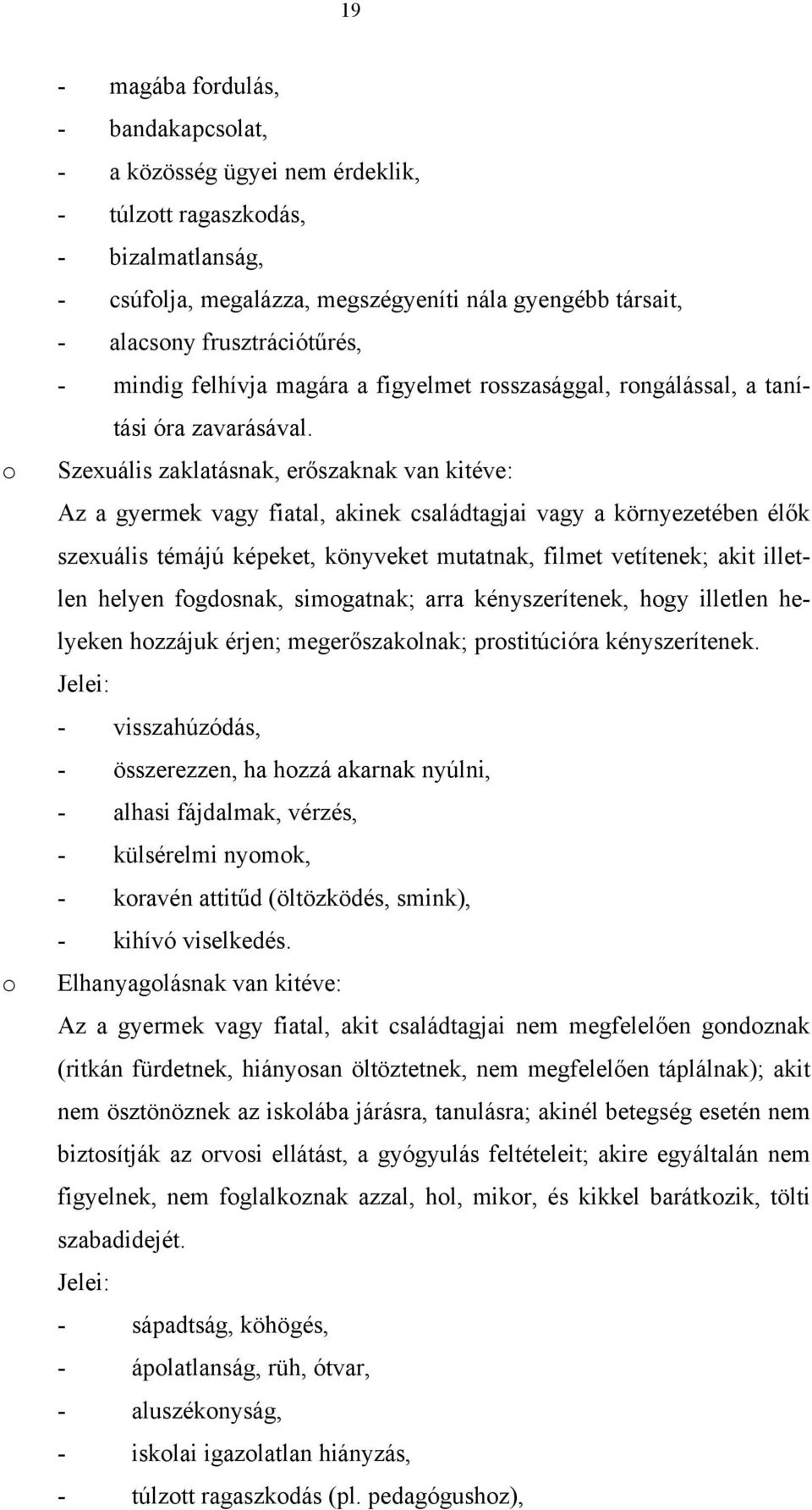 Szexuális zaklatásnak, erőszaknak van kitéve: Az a gyermek vagy fiatal, akinek családtagjai vagy a környezetében élők szexuális témájú képeket, könyveket mutatnak, filmet vetítenek; akit illetlen