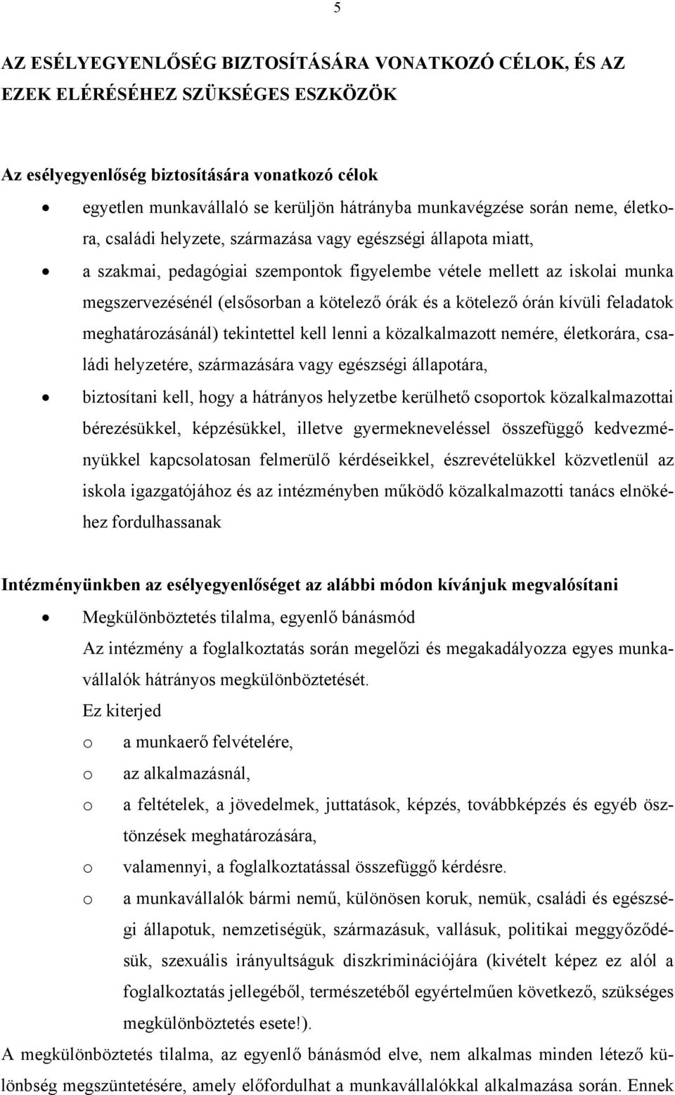 órák és a kötelező órán kívüli feladatok meghatározásánál) tekintettel kell lenni a közalkalmazott nemére, életkorára, családi helyzetére, származására vagy egészségi állapotára, biztosítani kell,