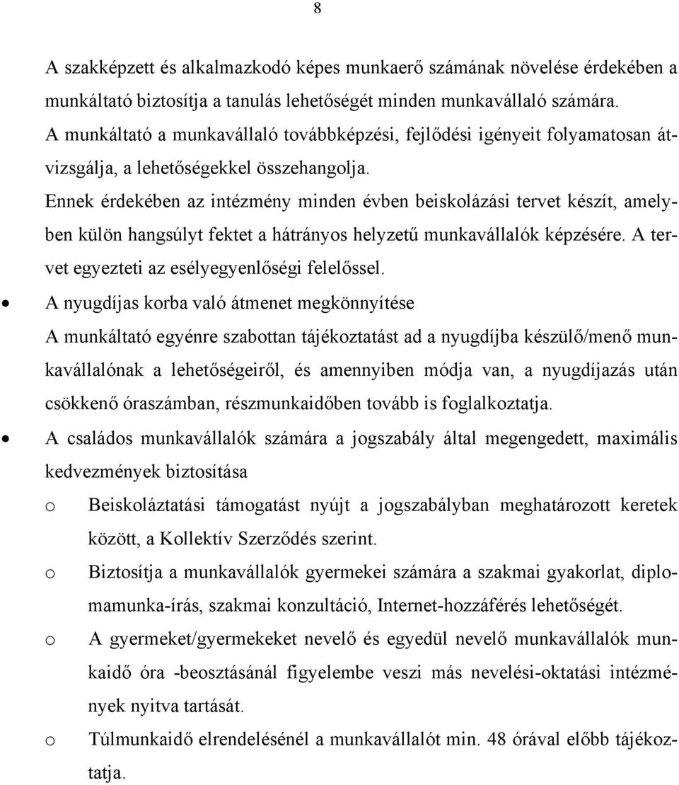 Ennek érdekében az intézmény minden évben beiskolázási tervet készít, amelyben külön hangsúlyt fektet a hátrányos helyzetű munkavállalók képzésére. A tervet egyezteti az esélyegyenlőségi felelőssel.