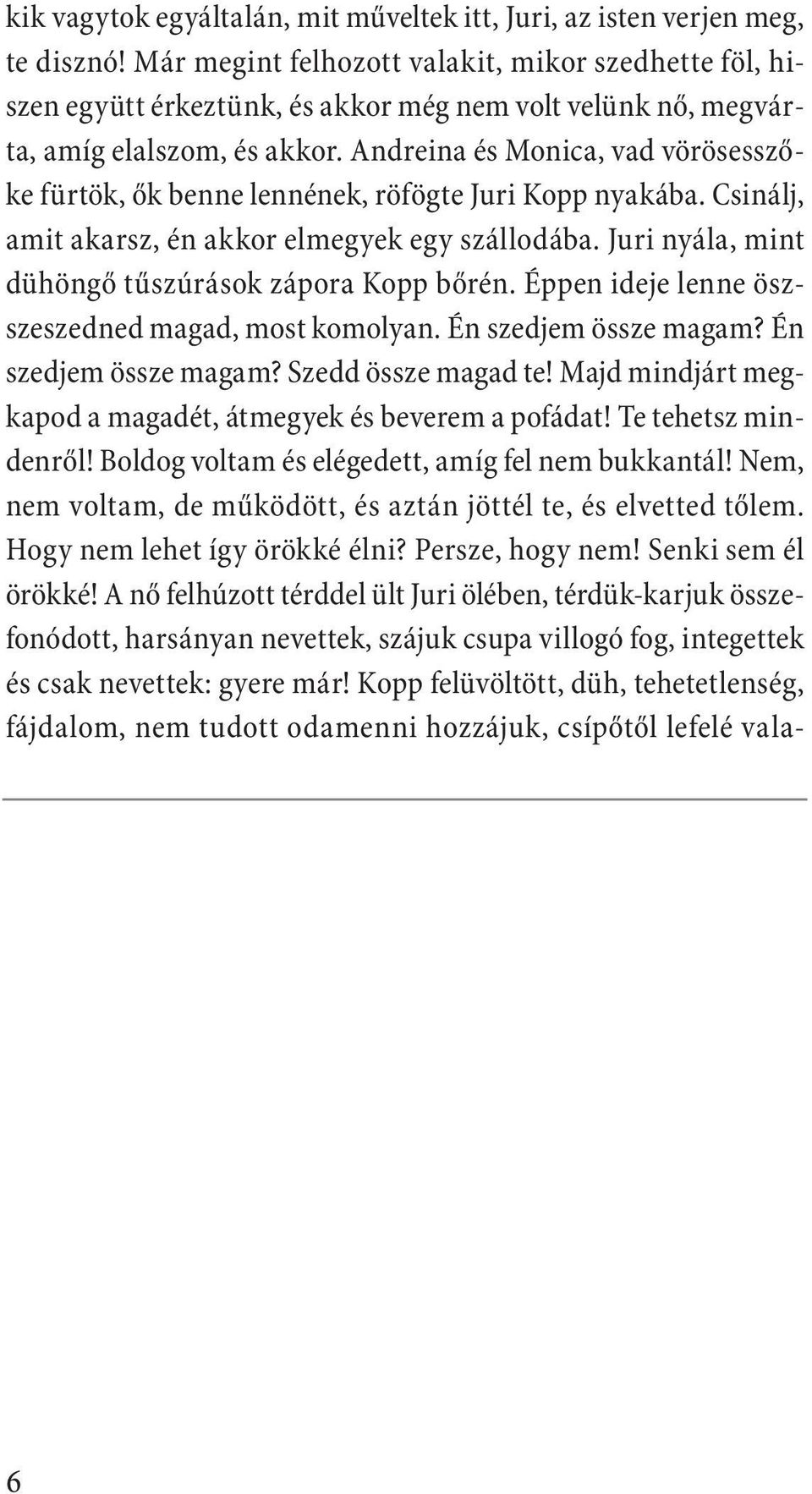 Andreina és Monica, vad vörösesszőke fürtök, ők benne lennének, röfögte Juri Kopp nyakába. Csinálj, amit akarsz, én akkor elmegyek egy szállodába.