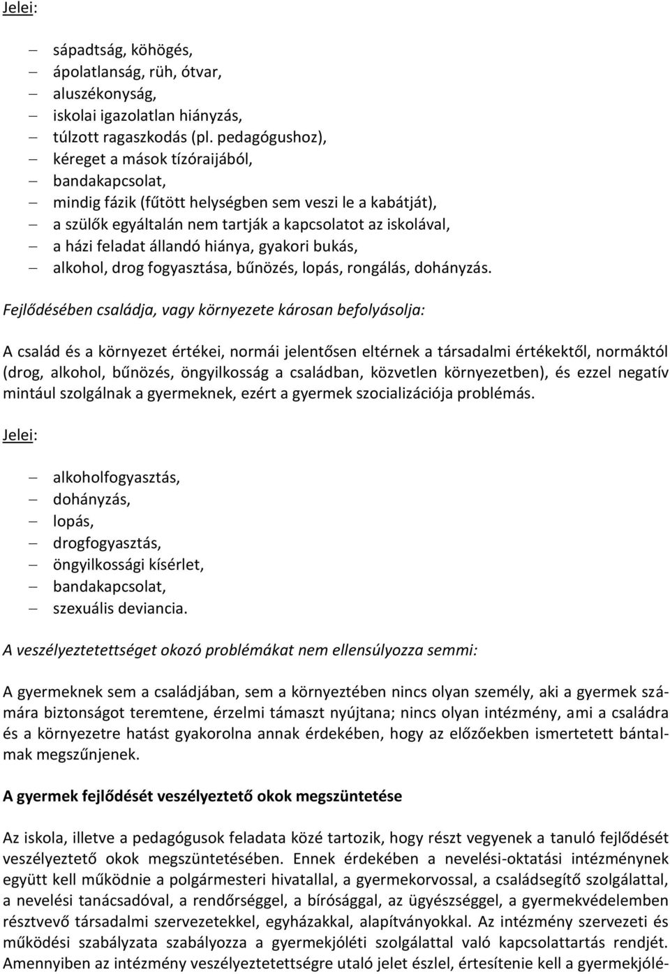 állandó hiánya, gyakori bukás, alkohol, drog fogyasztása, bűnözés, lopás, rongálás, dohányzás.