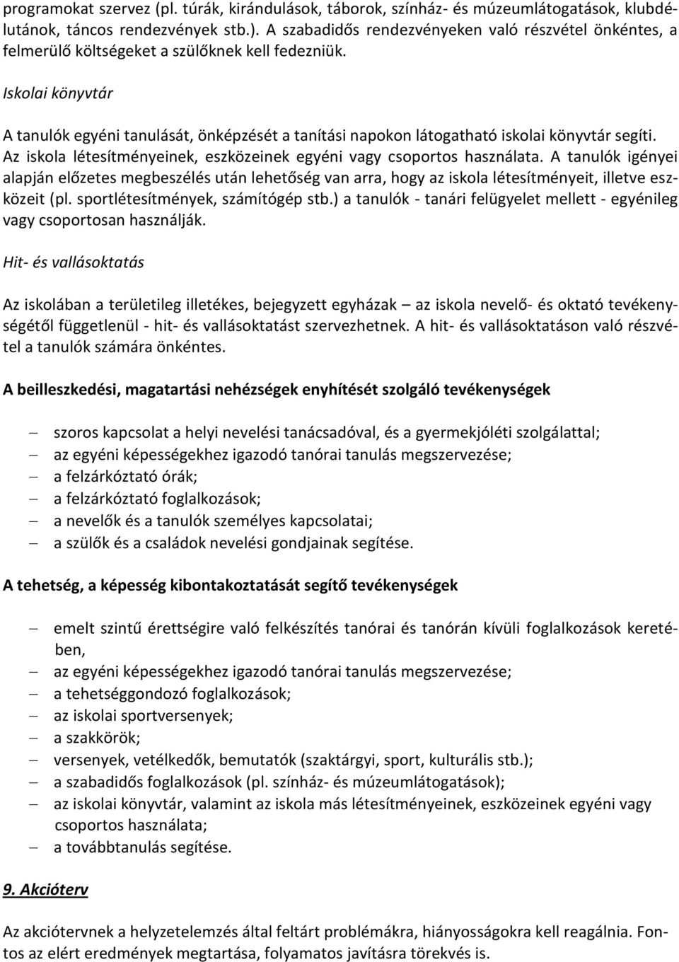 Iskolai könyvtár A tanulók egyéni tanulását, önképzését a tanítási napokon látogatható iskolai könyvtár segíti. Az iskola létesítményeinek, eszközeinek egyéni vagy csoportos használata.