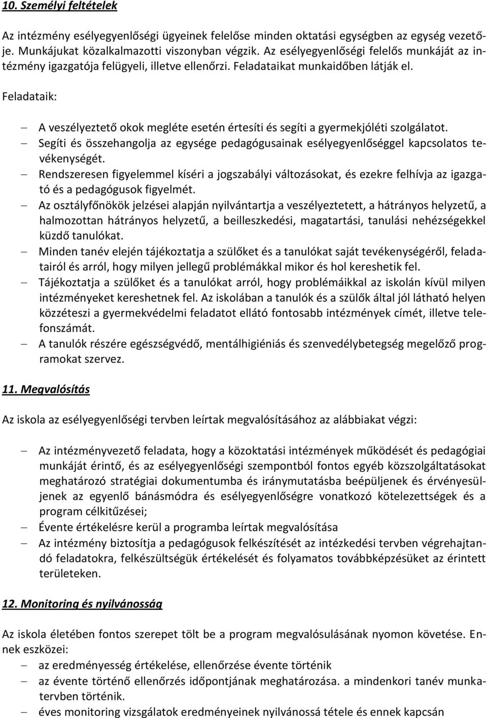 Feladataik: A veszélyeztető okok megléte esetén értesíti és segíti a gyermekjóléti szolgálatot. Segíti és összehangolja az egysége pedagógusainak esélyegyenlőséggel kapcsolatos tevékenységét.